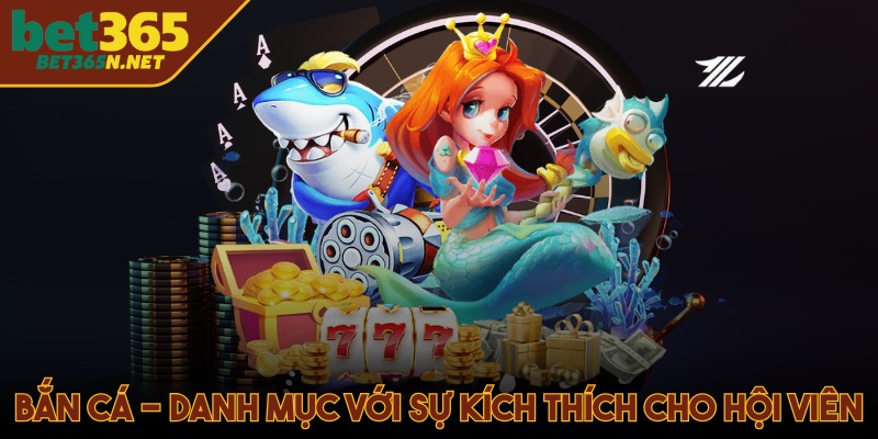 Bắn cá - Danh mục với sự kích thích và thư giãn cho hội viên